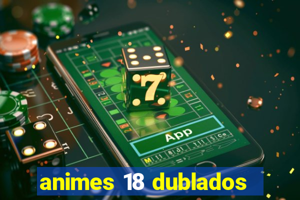 animes 18 dublados